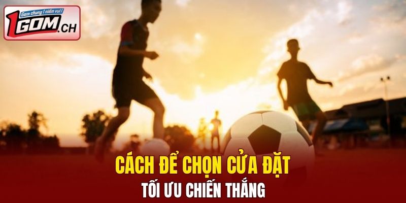 Cách để chọn cửa đặt tối ưu chiến thắng