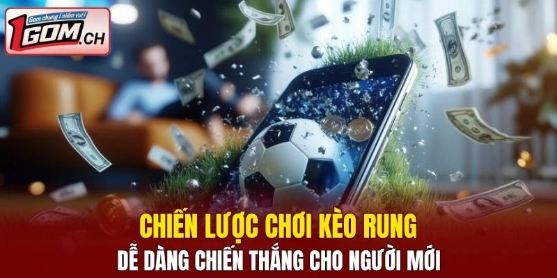 Chia sẻ kinh nghiệm chơi kèo cược rung dễ dàng chiến thắng 