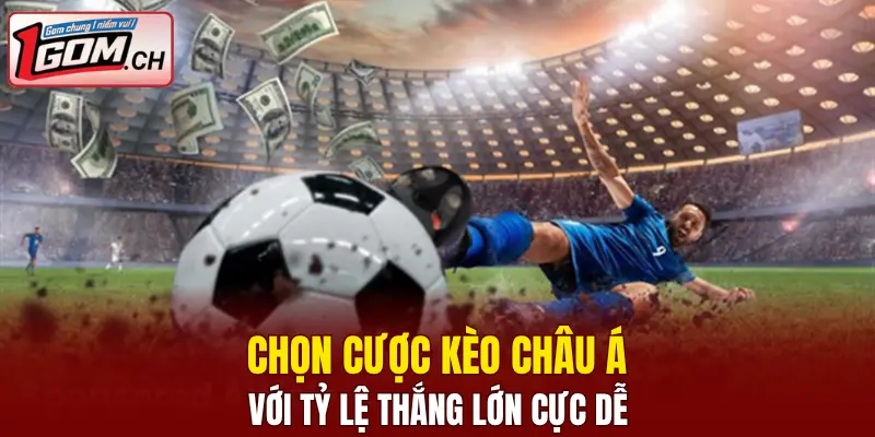 Chọn cược kèo châu Á với tỷ lệ thắng lớn cực dễ
