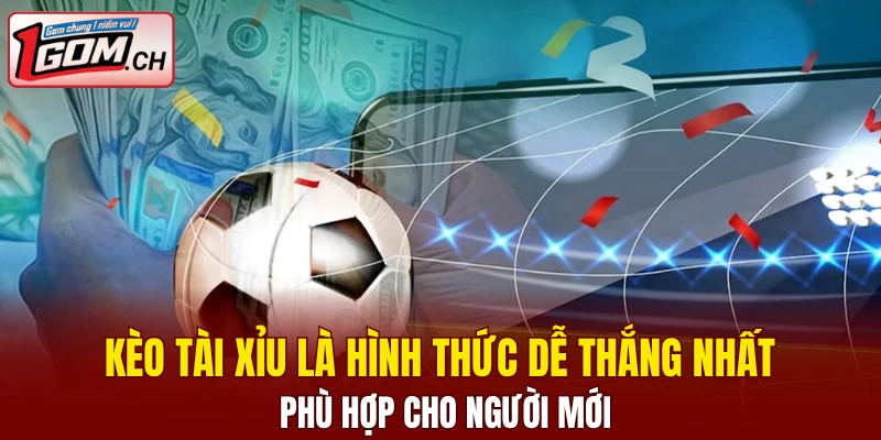 Kèo tài xỉu là hình thức dễ thắng nhất phù hợp cho người mới