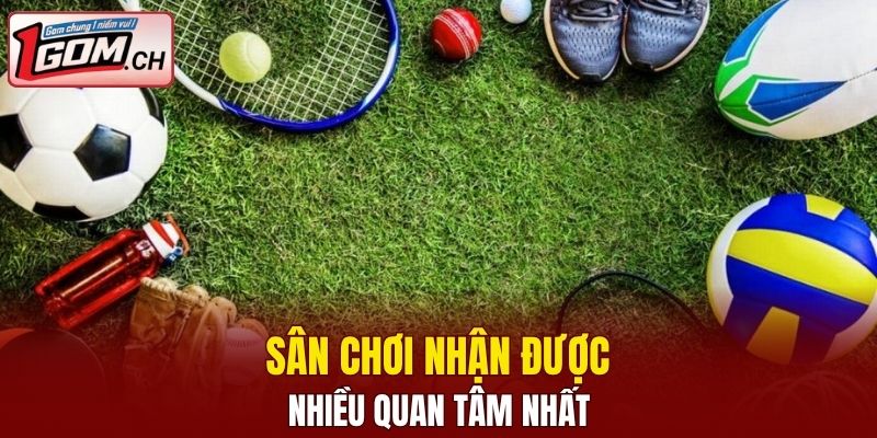 Sân chơi nhận được nhiều quan tâm nhất