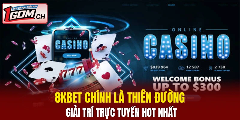 8KBET chính là thiên đường giải trí trực tuyến hot nhất