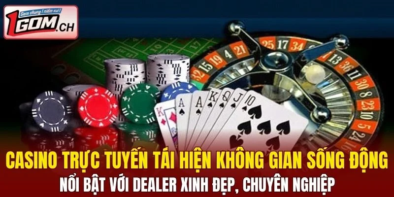 Casino trực tuyến tái hiện không gian sống động