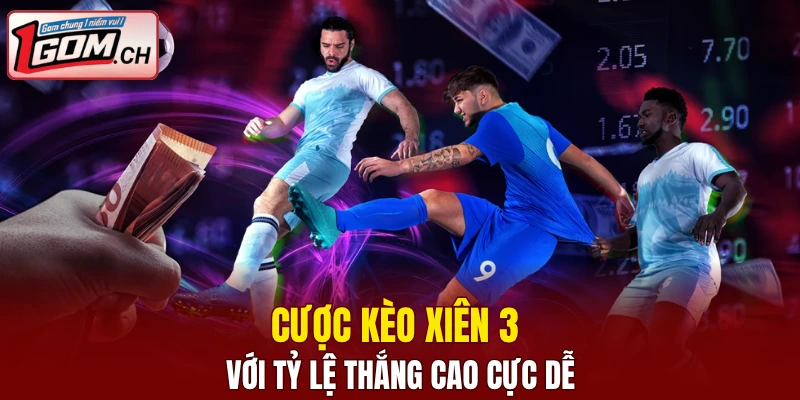 Cược kèo xiên 3 với tỷ lệ thắng cao cực dễ