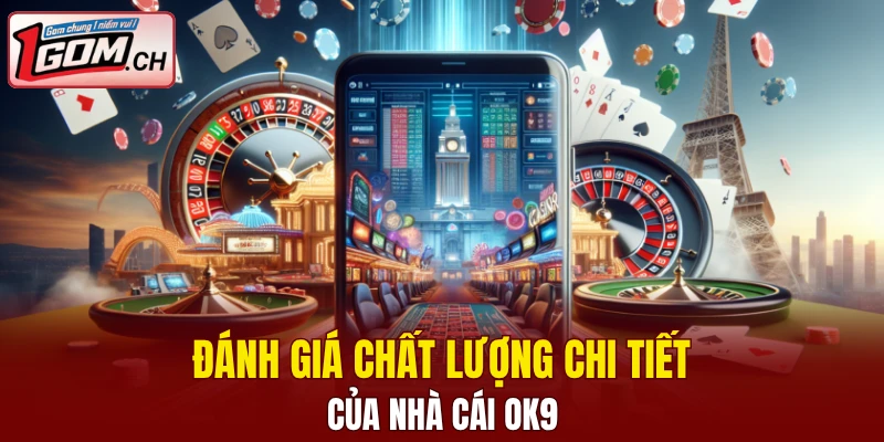 Đánh giá chất lượng chi tiết của nhà cái OK9