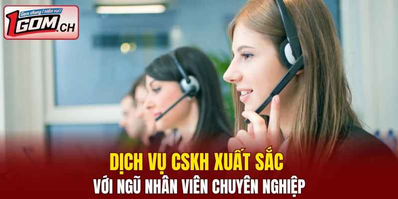 Dịch vụ CSKH xuất sắc với ngũ nhân viên chuyên nghiệp