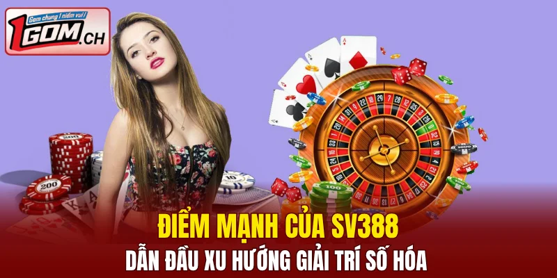 Điểm mạnh của SV388 - dẫn đầu xu hướng giải trí số hóa
