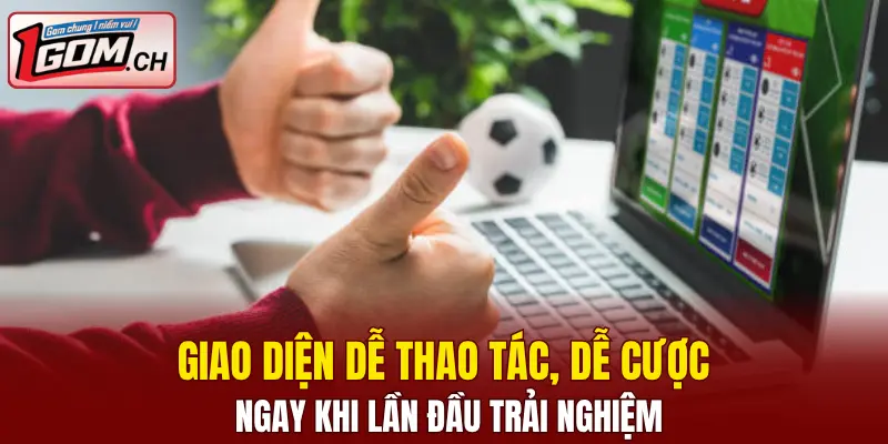 Giao diện dễ thao tác, dễ cược ngay khi lần đầu trải nghiệm