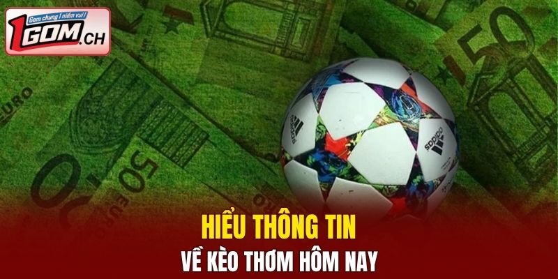 Hiểu thông tin về kèo thơm hôm nay