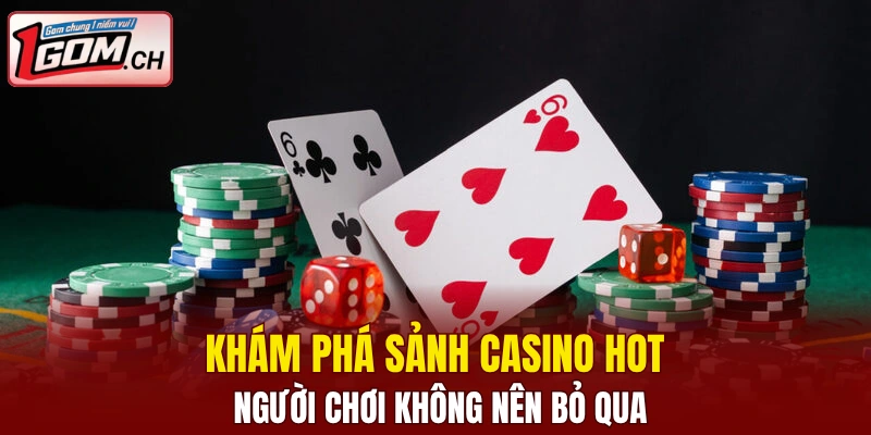 Khám phá sảnh casino hot người chơi không nên bỏ qua