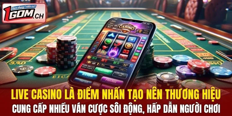 Live Casino là điểm nhấn tạo nên thương hiệu
