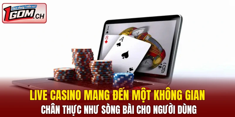 Live Casino mang đến một không gian chân thực như sòng bài cho người dùng