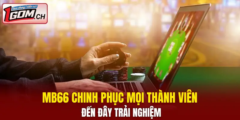MB66 chinh phục mọi thành viên đến đây trải nghiệm