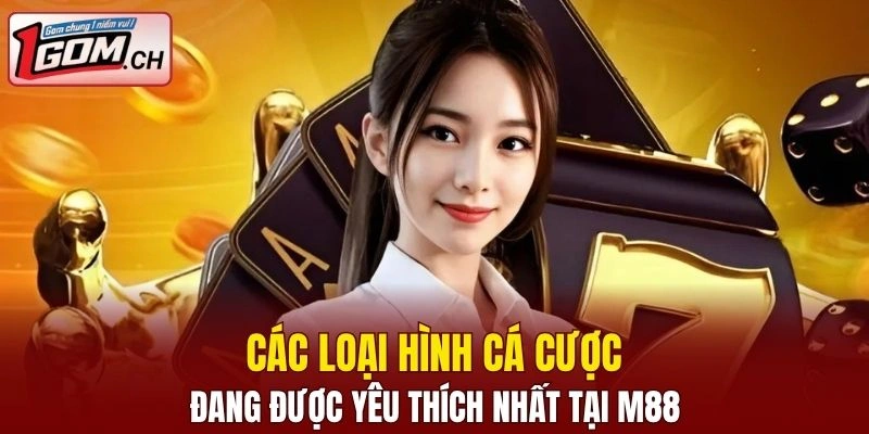 Một số loại hình cá cược đang được yêu thích nhất tại nhà cái