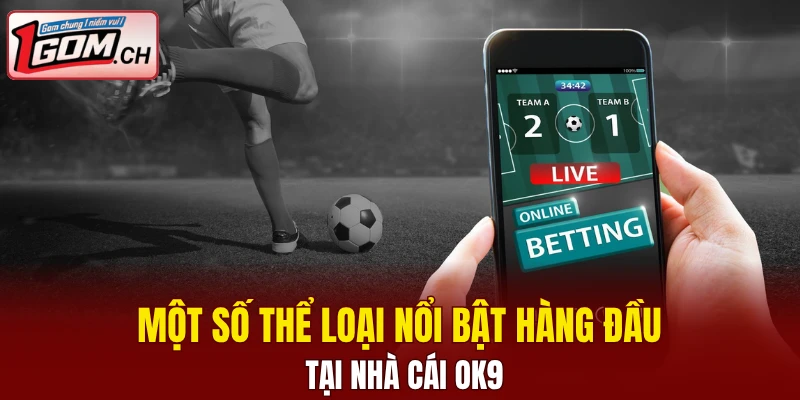 Một số thể loại nổi bật hàng đầu tại nhà cái OK9
