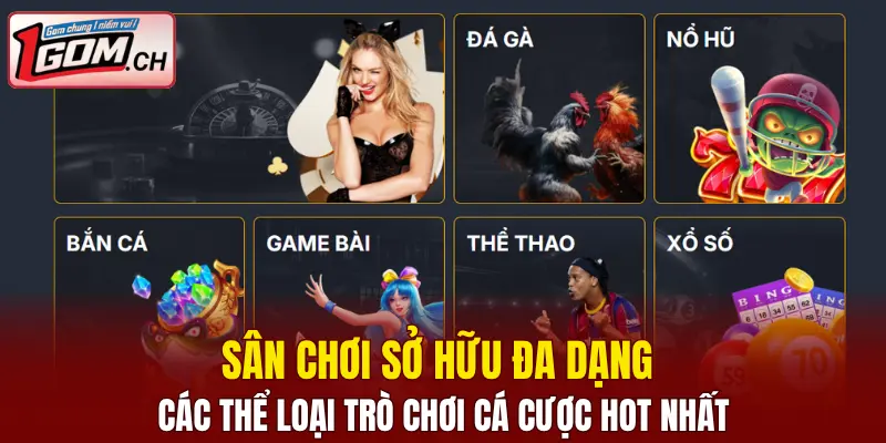 Sân chơi sở hữu đa dạng các thể loại trò chơi cá cược hot nhất
