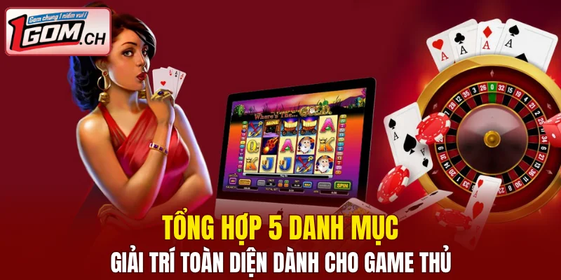 Tổng hợp 5 danh mục giải trí toàn diện dành cho game thủ