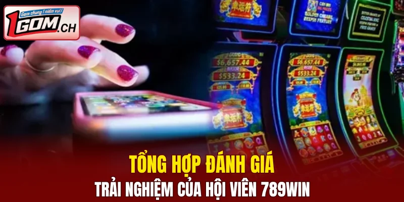 Tổng hợp đánh giá trải nghiệm của hội viên 789WIN