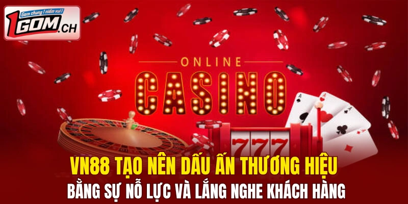 VN88 tạo nên dấu ấn thương hiệu bằng sự nỗ lực và lắng nghe khách hàng